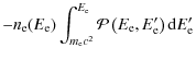$\displaystyle -n_{\rm e}(E_{\rm e})\int_{m_{\rm e} c^2}^{E_{\rm e}}\mathcal{P}\left(E_{\rm e},E'_{\rm e}\right){\rm d}E'_{\rm e}$
