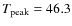 $T_{\rm {peak}}=46.3$