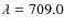 $\lambda = 709.0$