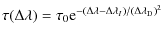 $\displaystyle \tau (\Delta \lambda)= \tau_0 {\rm e}^{{-(\Delta \lambda - \Delta \lambda_I)/(\Delta \lambda_{\rm D})}^2}$