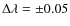 $\Delta \lambda = \pm 0.05$