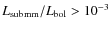 $L_{\rm submm}/L_{\rm bol}
> 10^{-3}$