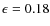 $\epsilon=0.18$