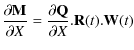 $\displaystyle \frac{\partial {\bf M}}{\partial X} = \frac{\partial {\bf Q}}{\partial X} . {\bf R}(t). {\bf W}(t)$