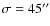 $\sigma =45''$