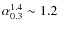 $\alpha^{1.4}_{0.3} \sim 1.2$