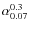 $\alpha_{0.07}^{0.3}$