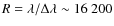 $R = \lambda/\Delta\lambda\sim 16~200$
