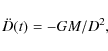 \begin{displaymath}\ddot D(t) = - GM/D^2, \end{displaymath}