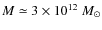$M \simeq 3 \times 10^{12}~M_{\odot}$