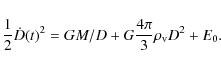 \begin{displaymath}\frac{1}{2} \dot D(t)^2 = GM/D + G \frac{4\pi}{3} \rho_{\rm v}D^2
+ E_0. \end{displaymath}