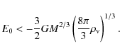 \begin{displaymath}E_0 < - \frac{3}{2} G M^{2/3} \left(\frac{8\pi}{3} \rho_{\rm v}\right)^{1/3}.
\end{displaymath}