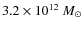 $3.2 \times 10^{12}~M_{\odot}$
