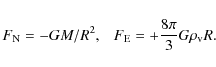 \begin{displaymath}F_{\rm N} = - GM/R^2, ~~~ F_{\rm E} = + \frac{8 \pi}{3} G
\rho_{\rm v} R. \end{displaymath}