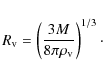 \begin{displaymath}R_{\rm v} = \left(\frac{3 M}{8\pi \rho_{\rm v}}\right)^{1/3}\cdot
\end{displaymath}
