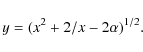 \begin{displaymath}y = (x^2 + 2/x - 2\alpha)^{1/2}.
\end{displaymath}