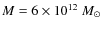 $M = 6 \times 10^{12}~M_{\odot}$