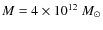 $M = 4 \times 10^{12}~M_{\odot}$