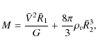 \begin{displaymath}M = \frac{\bar V^2 \bar R_1}{G} + \frac{8\pi}{3}\rho_v \bar
R_2^3,
\end{displaymath}