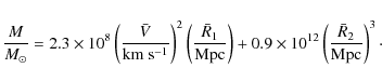 \begin{displaymath}\frac{M}{M_{\odot}} = 2.3 \times 10^8 \left(\frac{\bar V}{\rm...
...0.9 \times 10^{12}\left(\frac{\bar R_2}{\rm Mpc}\right)^3\cdot
\end{displaymath}