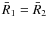 $\bar R_1 = \bar R_2$