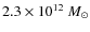 $2.3 \times 10^{12}~M_{\odot}$