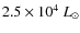 $2.5 \times 10^4~L_\odot$