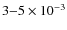$3{-}5\times 10^{-3}$