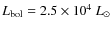 $L_{\rm
bol}=2.5\times 10^4~L_\odot$