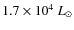 $1.7 \times 10^4~L_\odot$