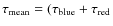 $\tau_{\rm mean} = (\tau_{\rm blue} + \tau_{\rm
red}$