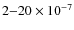 $2{-}20 \times 10^{-7}$