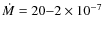 $\dot{M}=20{-}2 \times 10^{-7}$