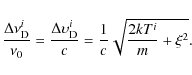 \begin{displaymath}%
\frac{\Delta \nu_{\rm D}^i}{\nu_0}=\frac{\Delta \upsilon_{\rm D}^i}{c} =
\frac{1}{c}\sqrt{\frac{2kT^i}{m}+\xi^2}.
\end{displaymath}