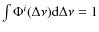 $\int{ \Phi^i (\Delta \nu){\rm d}\Delta \nu }=1$