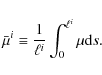 \begin{displaymath}%
\bar{\mu}^i\equiv \frac{1}{\ell^i} \int^{\ell^i}_0 \mu {\rm d}s.
\end{displaymath}