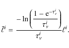 \begin{displaymath}%
\bar{\ell}^i=\frac{\displaystyle{-\ln\left(\frac{1-{\rm e}^{-\tau^i_{\nu}}}{\tau^i_{\nu}}\right)}}
{\tau^i_{\nu}}\ell^i.
\end{displaymath}