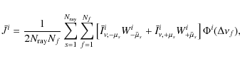 \begin{displaymath}%
\bar{J}^i=\frac{1}{2 N_{\rm ray} N_f}
\sum^{N_{\rm ray}}_{s...
...{i}_{\nu,+\mu_s}W^i_{+\bar{\mu}_s}\right]\Phi^i (\Delta\nu_f),
\end{displaymath}