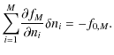 $\displaystyle \displaystyle{\sum_{i=1}^{M}}\frac{\partial f_M}{\partial n_i} \delta n_i = -f_{0,M}.$