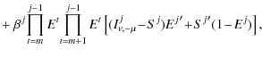 $\displaystyle + ~\beta^j \displaystyle{\prod^{j-1}_{t=m}E^t}\displaystyle{\prod...
..._{t=m+1}E^t}
\left[(I^j_{\nu,-\mu}\!-\!S^j){E^j}'\!+\!{S^j}'(1\!-\!E^j)\right],$