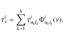 \begin{displaymath}%
\tau^{i}_{\nu}=\sum^h_{k=1}\tau^{i}_{u_kl_k}\Phi_{u_kl_k}^i(\nu).
\end{displaymath}