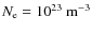 $N_{\rm e} = {\rm 10^{23}~m^{-3}}$