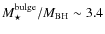 $M_{\star}^{\rm bulge}/M_{\rm BH}\sim 3.4$