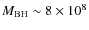 $M_{\rm BH}\sim 8\times 10^8$
