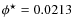$\phi^{\star}=0.0213$