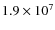 $1.9\times 10^7$