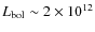 $L_{\rm bol}\sim 2\times 10^{12}$