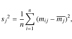 \begin{displaymath}{s_{j}}^{2}=\frac{1}{n} {\sum_{i=1}^{n} {(m_{ij}-\overline{m_{j}})}^{2}},
\end{displaymath}