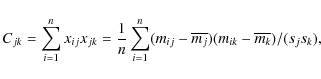 \begin{displaymath}%
C_{jk}=\sum_{i=1}^{n} x_{ij} x_{
jk} =\frac{1}{n} \sum_{i=1...
...}-
\overline{m_{j}})(m_{ik}-\overline{m_{
k}})/( s_{j} s_{k}),
\end{displaymath}