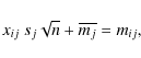 \begin{displaymath}x_{ij}~{s_{j}\sqrt{n}} + \overline{m_{j}} = m_{ij},
\end{displaymath}